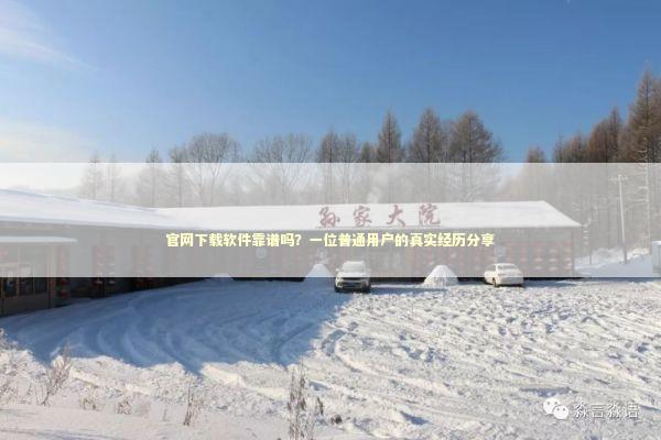 官网下载软件靠谱吗？一位普通用户的真实经历分享 IT技术